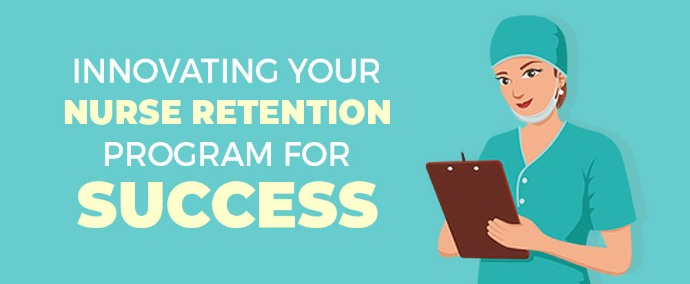 Innovating Your Nurse Retention Program For Success